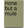 None But A Mule by Barbara Woollcott