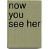Now You See Her
