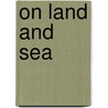 On Land And Sea door Lee A. Newsom
