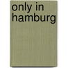 Only in Hamburg door Duncan J.D. Smith