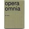 Opera Omnia ... door Onbekend