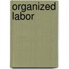 Organized Labor door Abraham Jacob Portenar