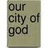 Our City Of God