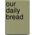 Our Daily Bread