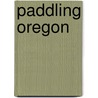 Paddling Oregon door Robb Keller