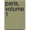 Paris, Volume 1 by Ernest Alfred Vizetelly