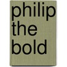 Philip the Bold by Richard Vaughan