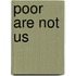 Poor Are Not Us