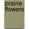 Prairie Flowers by Margaret Belle Houston