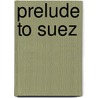 Prelude To Suez door Robert Hornby