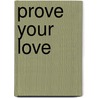 Prove Your Love door Holly Scarborough