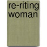 Re-Riting Woman door Kristy S. Coleman