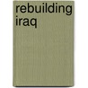 Rebuilding Iraq by Debra A. Miller