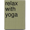 Relax With Yoga door Arthur Liebers