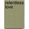 Relentless Love door Edwin Carl Smith