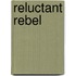 Reluctant Rebel