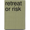 Retreat or Risk door Onbekend