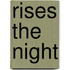 Rises The Night