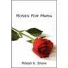 Roses For Maria by Mileah K. Shore