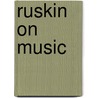Ruskin On Music door Lld John Ruskin