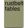 Rustbelt Fables by Isaac Hallenberg