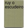 Ruy O Escudeiro by Luis Da Silva Mousinho De Albuquerque