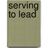 Serving To Lead