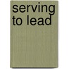 Serving To Lead door Brian Rothwell
