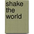 Shake The World