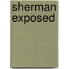 Sherman Exposed by John Sherman