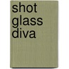 Shot Glass Diva door Jacki Simmons