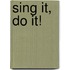 Sing It, Do It!