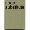 Soap Substitute door Miriam T. Timpledon