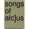 Songs of Alc]us door James Stanislaus Easby-Smith