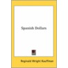Spanish Dollars by Reginald Wright Kauffman