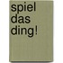 Spiel das Ding!