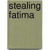 Stealing Fatima door Frank X. Gaspar