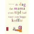 De dag dat mama even tijd had voor een kopje koffie
