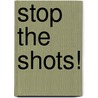 Stop the Shots! by John Clifton