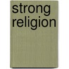 Strong Religion by R. Scott Appleby