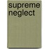 Supreme Neglect