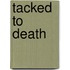 Tacked to Death