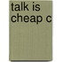 Talk Is Cheap C