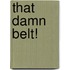 That Damn Belt!