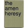The Amen Heresy door W.H. Muhlenfeld
