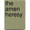 The Amen Heresy by W.H. Muhlenfeld