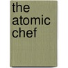 The Atomic Chef door Steven M. Casey