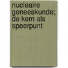 Nucleaire Geneeskunde; de kern als speerpunt