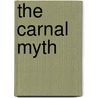 The Carnal Myth by Edward Dahlberg