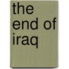 The End Of Iraq door Peter W. Galbraith
